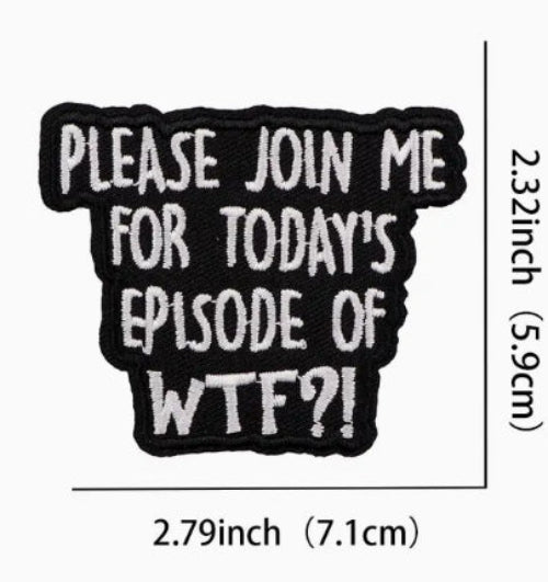 Embroidered patch with text 'PLEASE JOIN ME FOR TODAY'S EPISODE OF WTF?' and dimensions on a white background