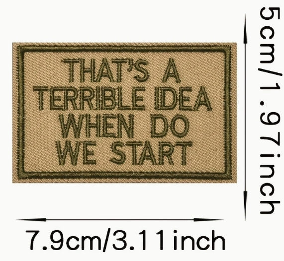 Patch with text 'THAT'S A TERRIBLE IDEA WHEN DO WE START' and dimensions on a white background
